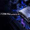 بررسی Intel Core Ultra 7 270K Plus؛ عملکرد، مصرف انرژی و ارزش خرید